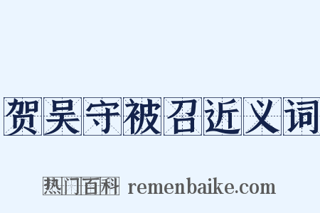贺吴守被召近义词是什么意思的图片
